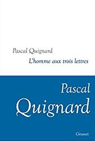 L homme aux trois lettres pascal quignard